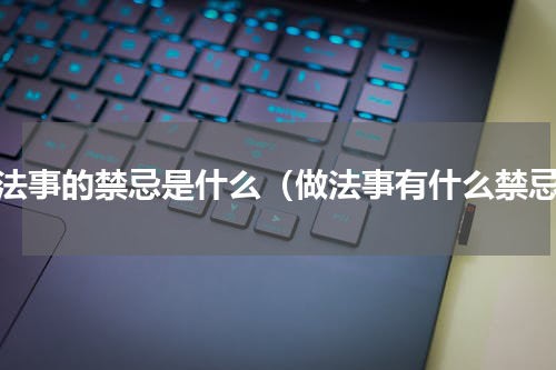 做法事的禁忌是什么（做法事有什么禁忌）