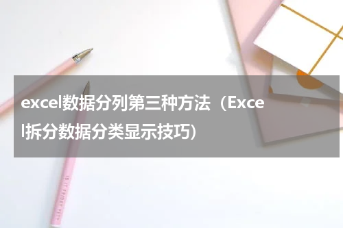 excel数据分列第三种方法（Excel拆分数据分类显示技巧）