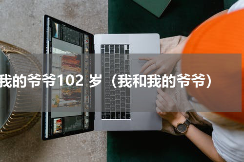 我的爷爷102 岁（我和我的爷爷）