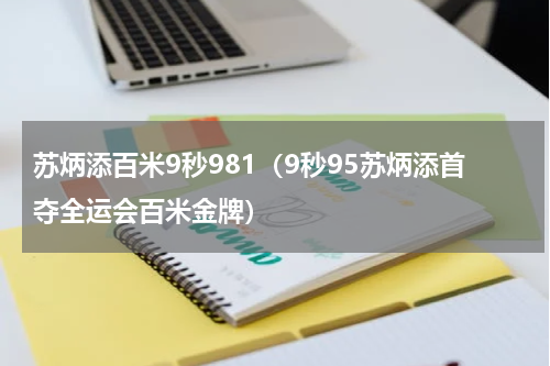 苏炳添百米9秒981（9秒95苏炳添首夺全运会百米金牌）