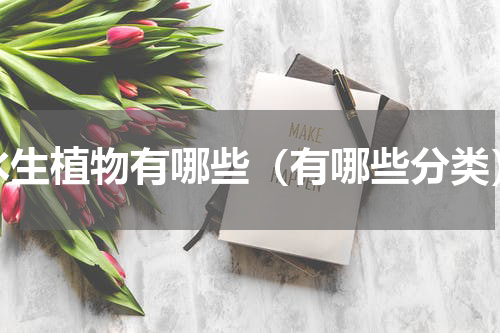 水生植物有哪些（有哪些分类）