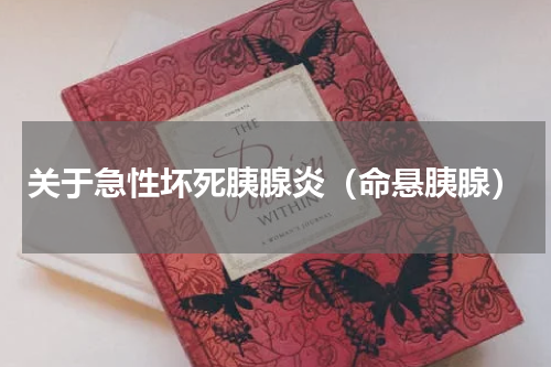 关于急性坏死胰腺炎（命悬胰腺）