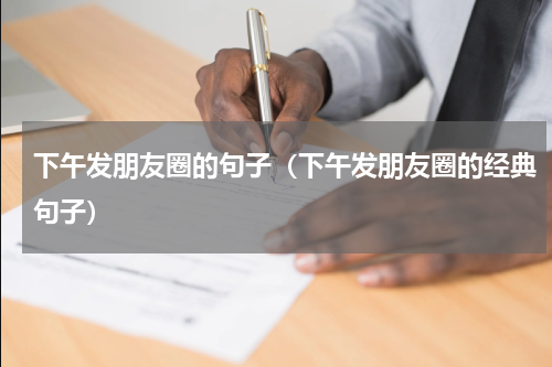下午发朋友圈的句子（下午发朋友圈的经典句子）