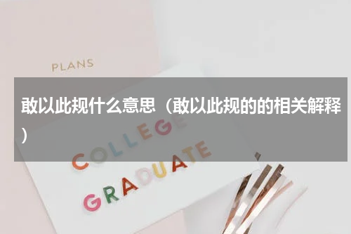 敢以此规什么意思（敢以此规的的相关解释）