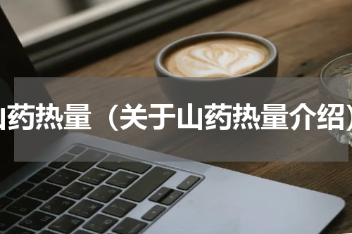 山药热量（关于山药热量介绍）