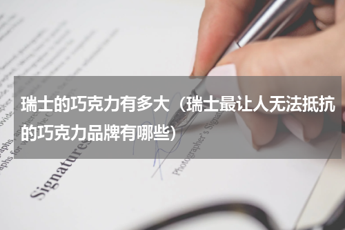 瑞士的巧克力有多大（瑞士最让人无法抵抗的巧克力品牌有哪些）