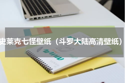 史莱克七怪壁纸（斗罗大陆高清壁纸）