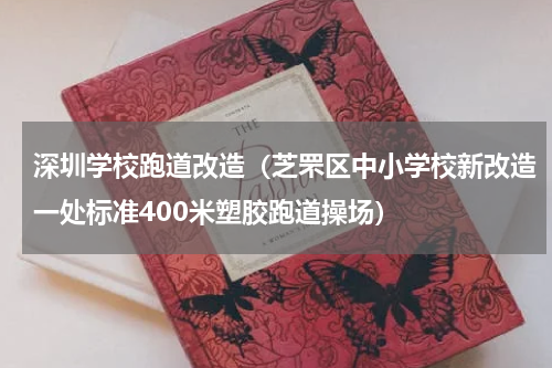 深圳学校跑道改造（芝罘区中小学校新改造一处标准400米塑胶跑道操场）