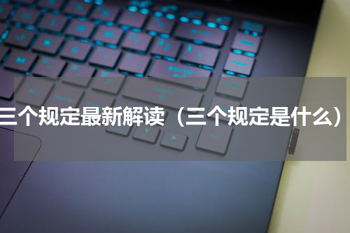 三个规定最新解读（三个规定是什么）