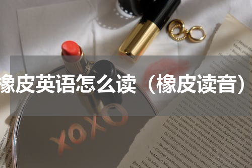 橡皮英语怎么读（橡皮读音）