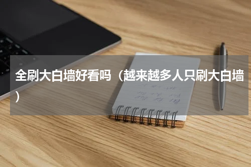 全刷大白墙好看吗（越来越多人只刷大白墙）
