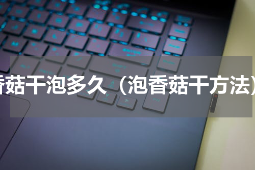 香菇干泡多久（泡香菇干方法）