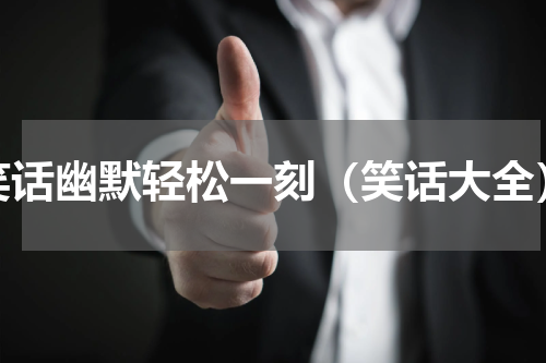 笑话幽默轻松一刻（笑话大全）