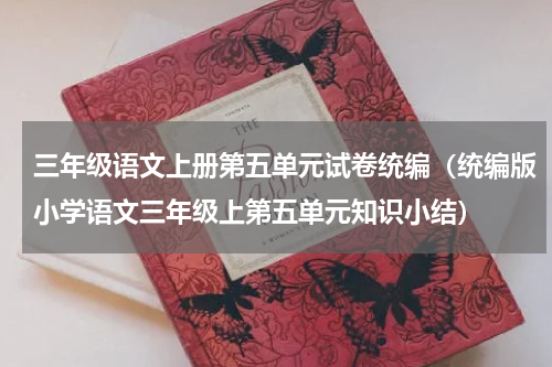 三年级语文上册第五单元试卷统编（统编版小学语文三年级上第五单元知识小结）