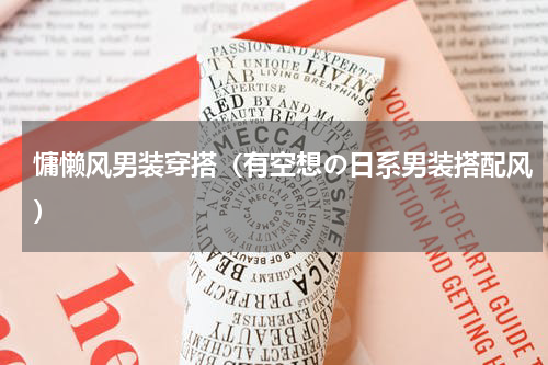 慵懒风男装穿搭（有空想の日系男装搭配风）