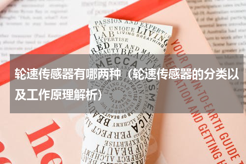 轮速传感器有哪两种（轮速传感器的分类以及工作原理解析）