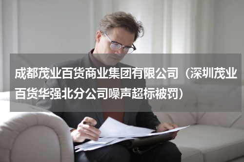 成都茂业百货商业集团有限公司（深圳茂业百货华强北分公司噪声超标被罚）