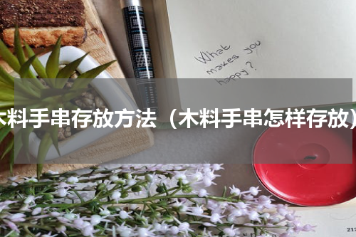 木料手串存放方法（木料手串怎样存放）