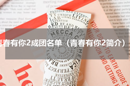 青春有你2成团名单（青春有你2简介）