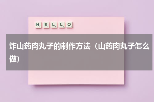 炸山药肉丸子的制作方法（山药肉丸子怎么做）