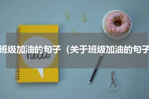 给班级加油的句子（关于班级加油的句子）