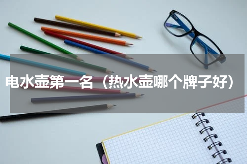 电水壶第一名（热水壶哪个牌子好）