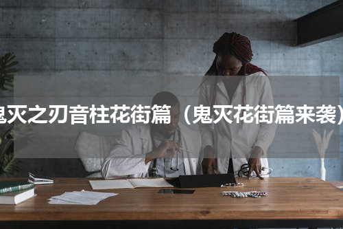 鬼灭之刃音柱花街篇（鬼灭花街篇来袭）