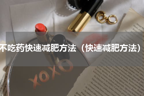 不吃药快速减肥方法（快速减肥方法）