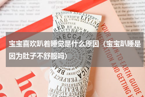 宝宝喜欢趴着睡觉是什么原因（宝宝趴睡是因为肚子不舒服吗）