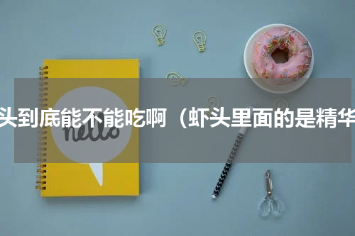 虾头到底能不能吃啊（虾头里面的是精华）