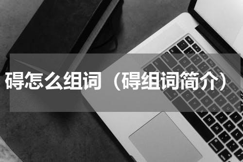 碍怎么组词（碍组词简介）
