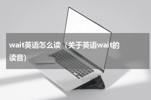 wait英语怎么读（关于英语wait的读音）