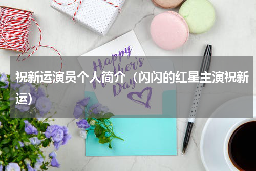 祝新运演员个人简介（闪闪的红星主演祝新运）