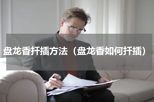 盘龙香扦插方法（盘龙香如何扦插）