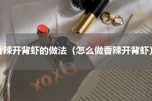 香辣开背虾的做法（怎么做香辣开背虾）