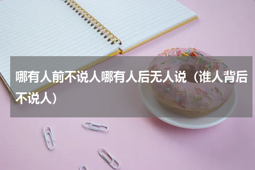 哪有人前不说人哪有人后无人说（谁人背后不说人）