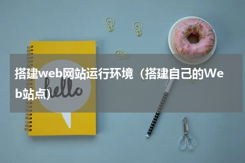 搭建web网站运行环境（搭建自己的Web站点）
