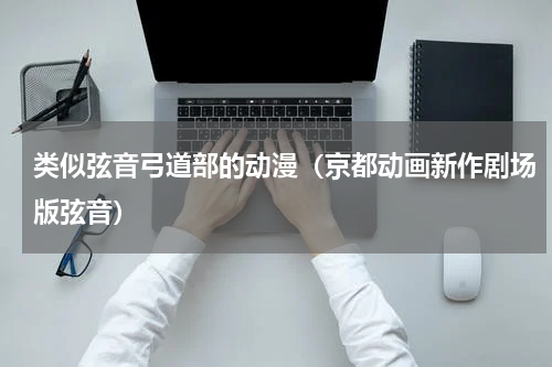 类似弦音弓道部的动漫（京都动画新作剧场版弦音）