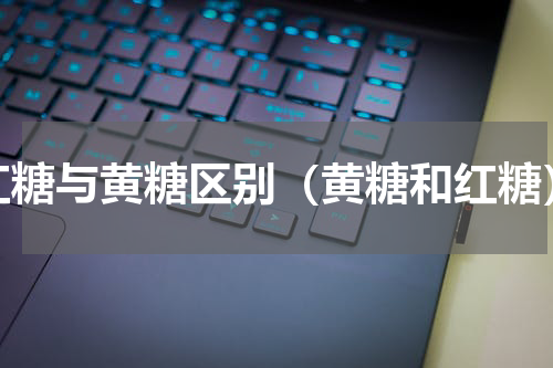 红糖与黄糖区别（黄糖和红糖）
