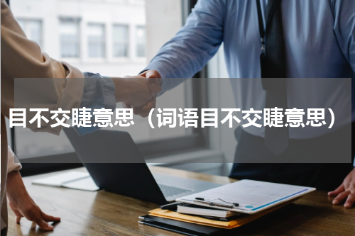 目不交睫意思（词语目不交睫意思）