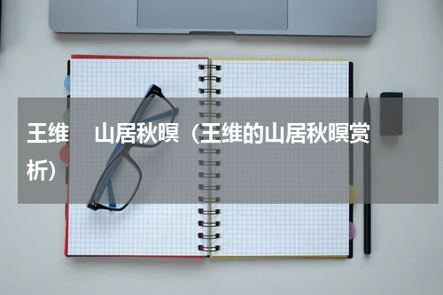 王维    山居秋暝（王维的山居秋暝赏析）