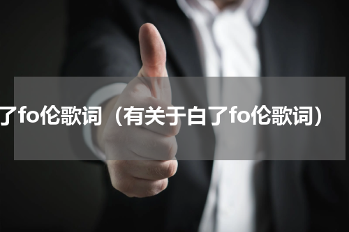 白了fo伦歌词（有关于白了fo伦歌词）