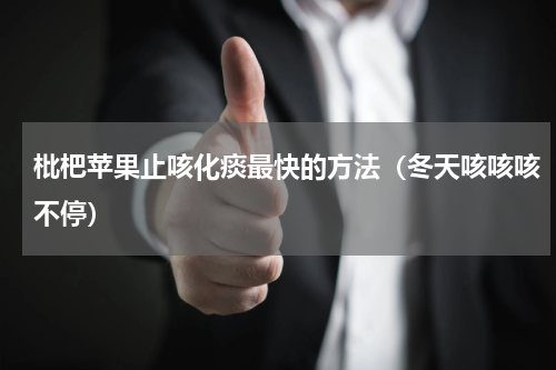 枇杷苹果止咳化痰最快的方法（冬天咳咳咳不停）