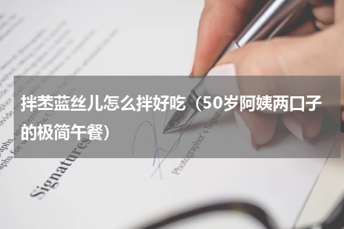 拌苤蓝丝儿怎么拌好吃（50岁阿姨两口子的极简午餐）