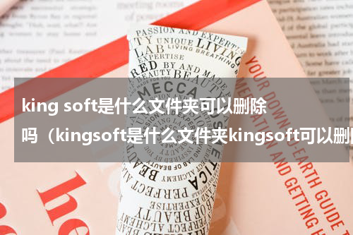 king soft是什么文件夹可以删除吗（kingsoft是什么文件夹kingsoft可以删除吗）