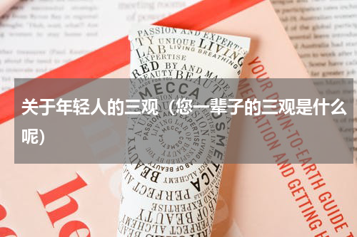 关于年轻人的三观（您一辈子的三观是什么呢）