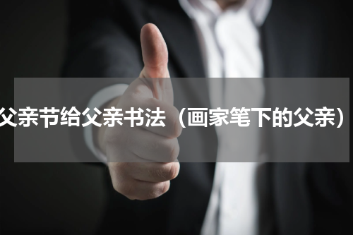 父亲节给父亲书法（画家笔下的父亲）