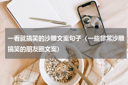 一看就搞笑的沙雕文案句子（一些非常沙雕搞笑的朋友圈文案）