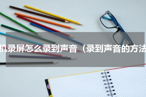 手机录屏怎么录到声音（录到声音的方法）