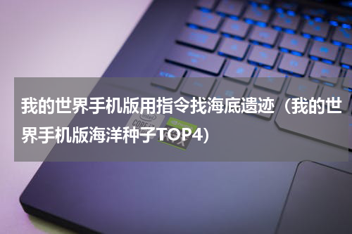 我的世界手机版用指令找海底遗迹（我的世界手机版海洋种子TOP4）